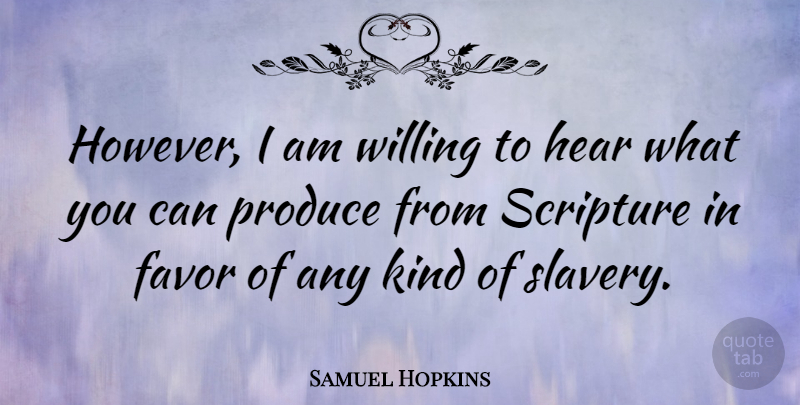 Samuel Hopkins Quote About Produce, Scripture, Willing: However I Am Willing To...