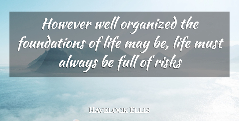 Havelock Ellis Quote About Courage, Danger In Life, Bravery: However Well Organized The Foundations...