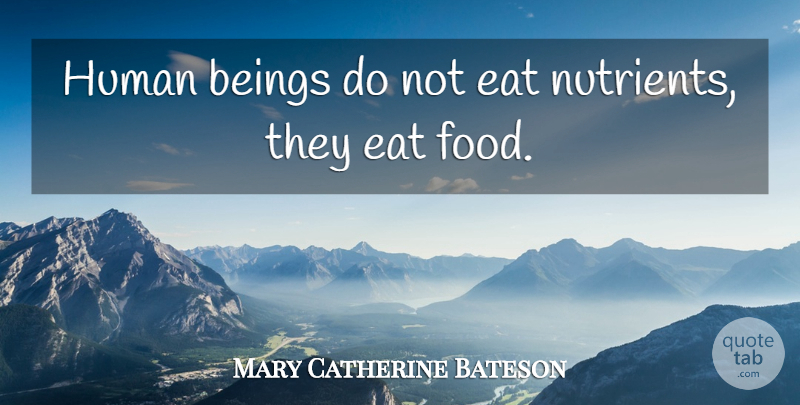Mary Catherine Bateson Quote About Food, Humans, Human Beings: Human Beings Do Not Eat...