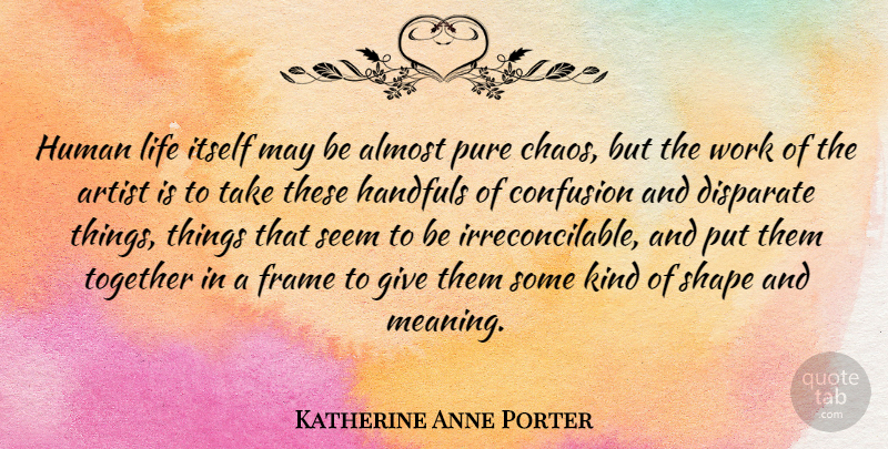 Katherine Anne Porter Quote About Life, Artist, Giving: Human Life Itself May Be...