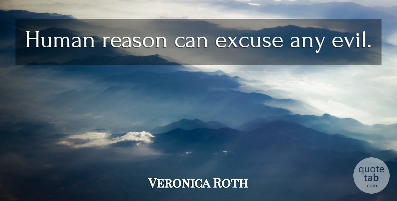 Veronica Roth Quote About Evil, Divergent, Excuse: Human Reason Can Excuse Any...