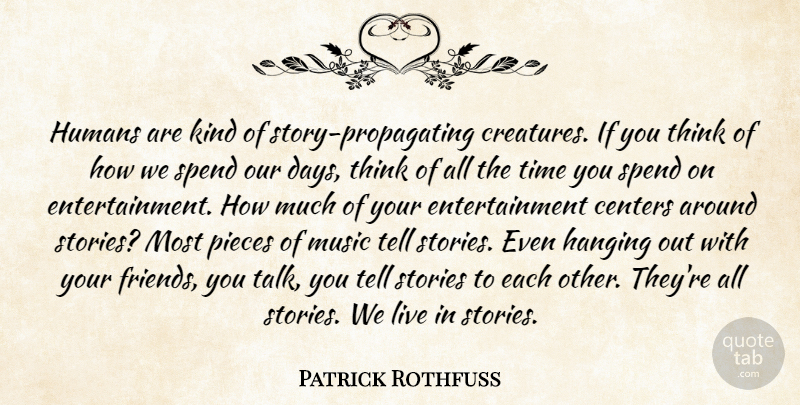 Patrick Rothfuss Quote About Centers, Entertainment, Hanging, Humans, Music: Humans Are Kind Of Story...