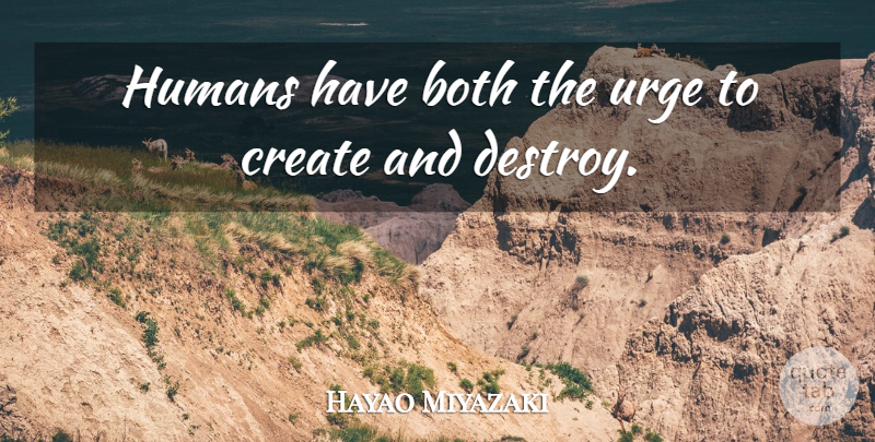 Hayao Miyazaki Quote About Humans, Urges: Humans Have Both The Urge...