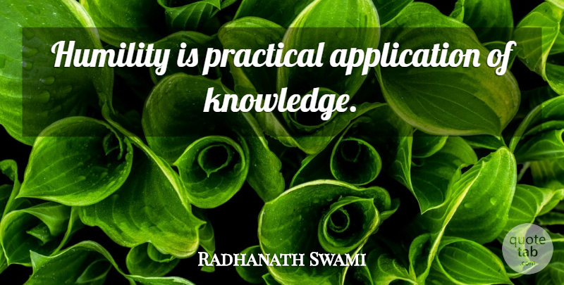 Radhanath Swami Quote About Humility, Application, Practicals: Humility Is Practical Application Of...