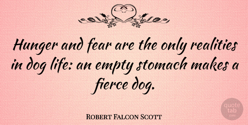 Robert Falcon Scott Quote About Dog, Reality, Fierce: Hunger And Fear Are The...