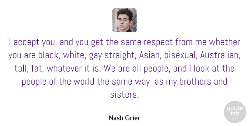 Nash Grier Quote About Accept, Brothers, People, Respect, Whatever: I Accept You And You...