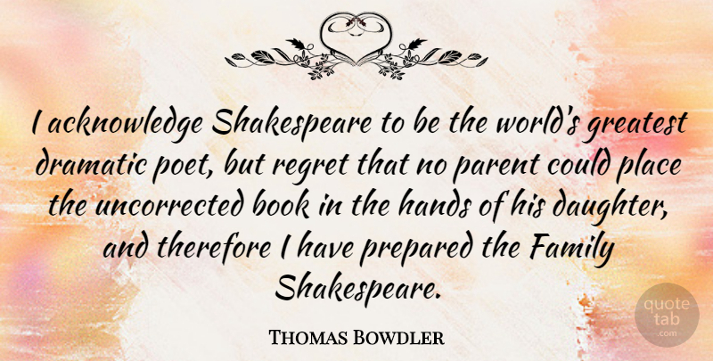 Thomas Bowdler Quote About Daughter, Regret, Book: I Acknowledge Shakespeare To Be...