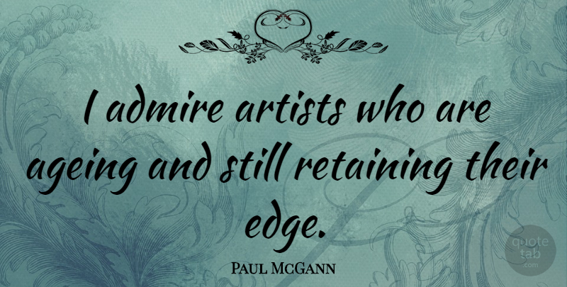 Paul McGann Quote About Artist, Ageing, Admire: I Admire Artists Who Are...