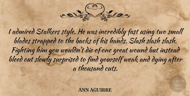 Ann Aguirre Quote About Cutting, Fighting, Hands: I Admired Stalkers Style He...