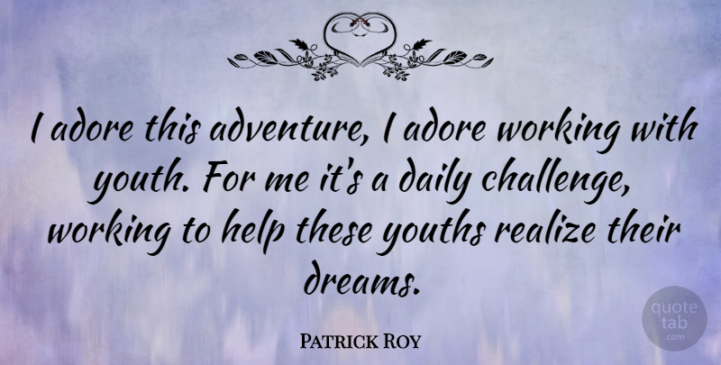 Patrick Roy Quote About Dream, Adventure, Challenges: I Adore This Adventure I...