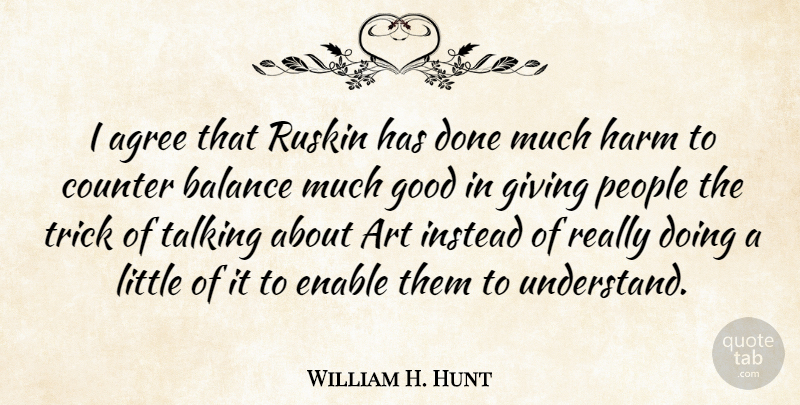 William H. Hunt Quote About Agree, Art, Balance, Counter, Enable: I Agree That Ruskin Has...