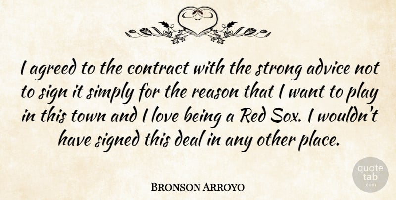 Bronson Arroyo Quote About Advice, Agreed, Contract, Deal, Love: I Agreed To The Contract...