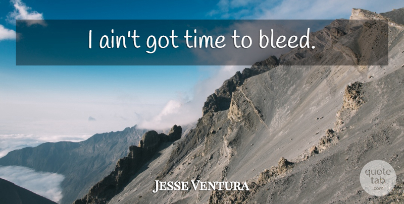 Jesse Ventura Quote About Badass: I Aint Got Time To...