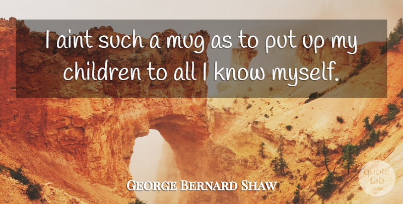 George Bernard Shaw Quote About Children, My Children, Mug: I Aint Such A Mug...