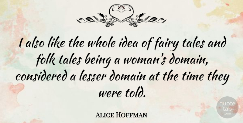 Alice Hoffman Quote About Ideas, Fairy Tale, Being A Woman: I Also Like The Whole...