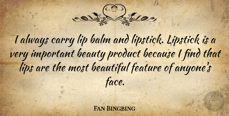 Fan Bingbing Quote About Balm, Beauty, Carry, Feature, Lip: I Always Carry Lip Balm...
