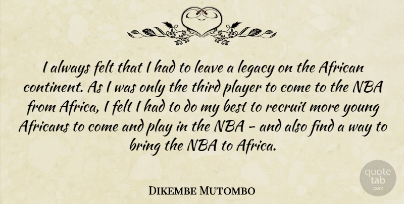 Dikembe Mutombo Quote About African, Best, Bring, Felt, Leave: I Always Felt That I...