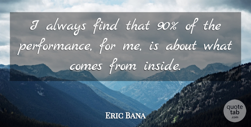 Eric Bana Quote About Performances: I Always Find That 90...