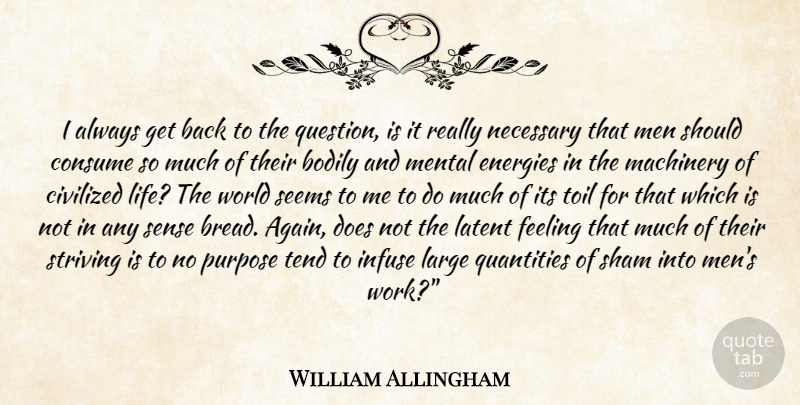 William Allingham Quote About Men, Feelings, Toil: I Always Get Back To...