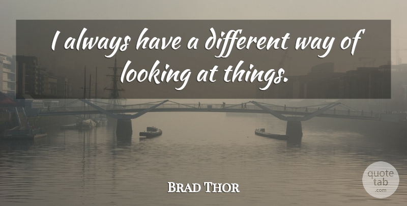 Brad Thor Quote About Way, Different, Different Ways: I Always Have A Different...