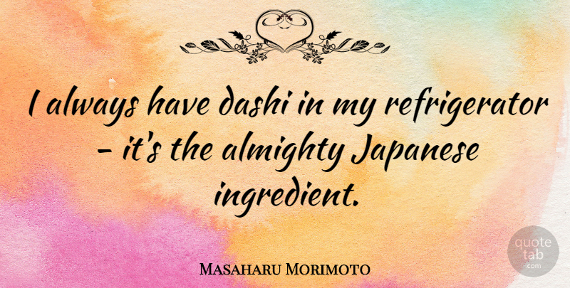 Masaharu Morimoto Quote About Ingredients, Refrigerators, Almighty: I Always Have Dashi In...