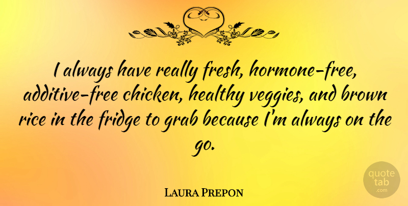 Laura Prepon Quote About Healthy, Always On The Go, Chickens: I Always Have Really Fresh...