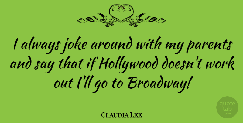Claudia Lee Quote About Work Out, Parent, Broadway: I Always Joke Around With...
