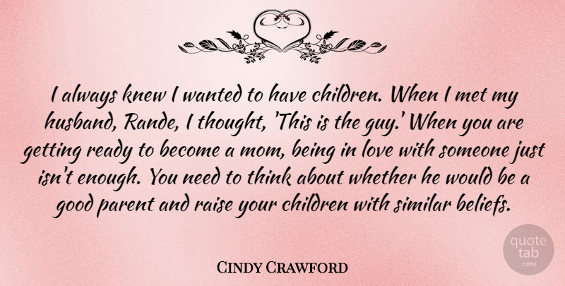 Cindy Crawford Quote About Children, Good, Knew, Love, Met: I Always Knew I Wanted...