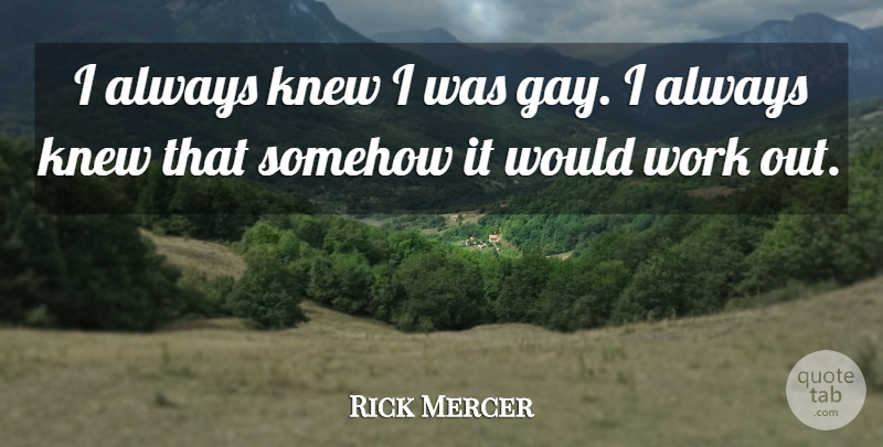 Rick Mercer Quote About Gay, Work Out: I Always Knew I Was...