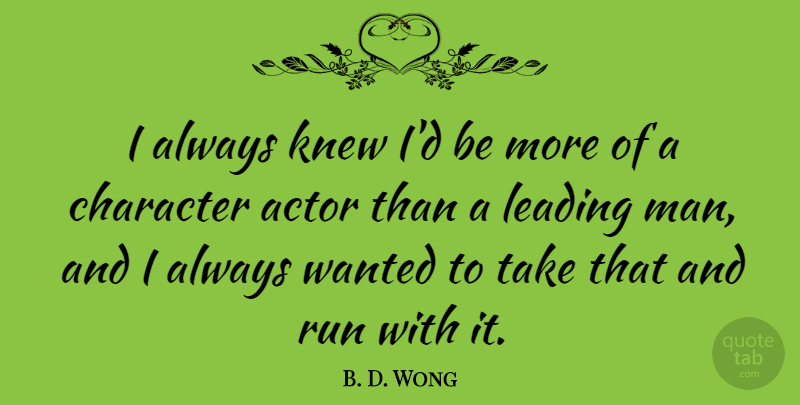 B. D. Wong Quote About Character, Knew, Leading, Run: I Always Knew Id Be...