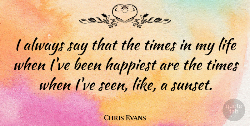 Chris Evans Quote About Sunset: I Always Say That The...