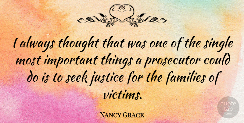 Nancy Grace Quote About Justice, Important, Victim: I Always Thought That Was...