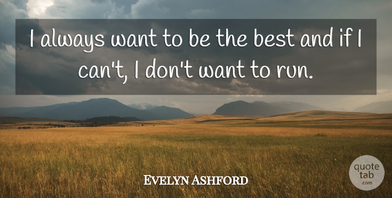 Evelyn Ashford Quote About Running, Want, Being The Best: I Always Want To Be...