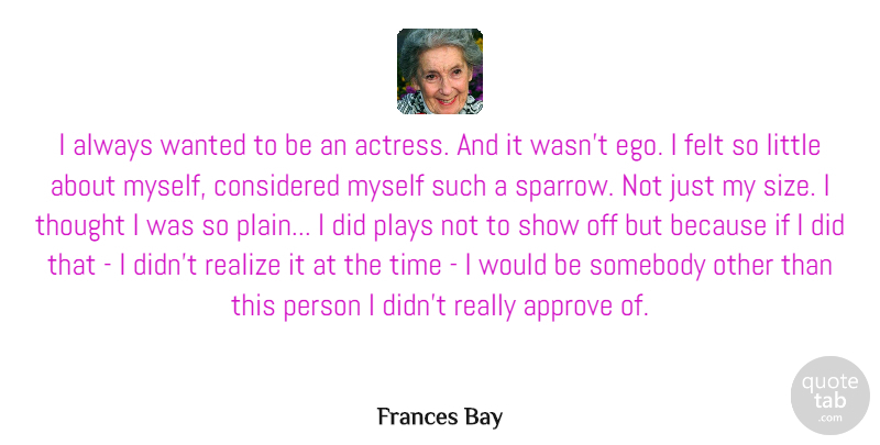 Frances Bay Quote About Approve, Considered, Felt, Plays, Somebody: I Always Wanted To Be...