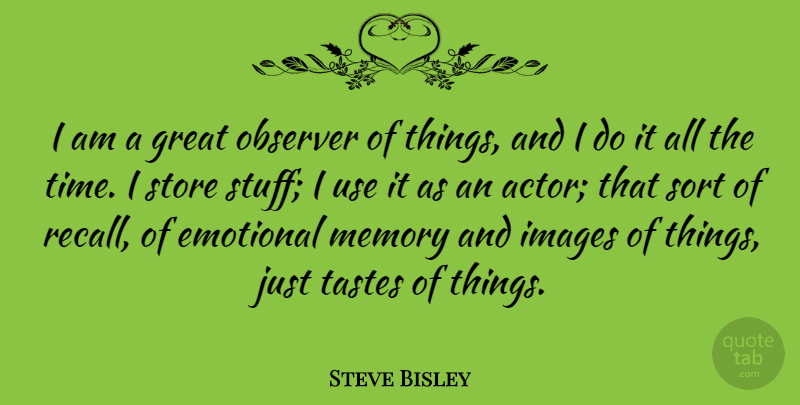 Steve Bisley Quote About Emotional, Great, Images, Observer, Sort: I Am A Great Observer...