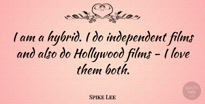 Spike Lee Quote About Independent, Hollywood Films, Hybrid: I Am A Hybrid I...