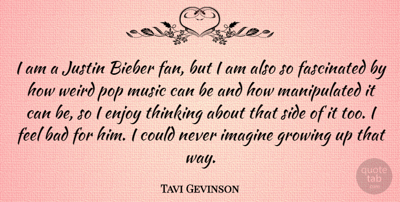 Tavi Gevinson Quote About Bad, Fascinated, Growing, Imagine, Justin: I Am A Justin Bieber...