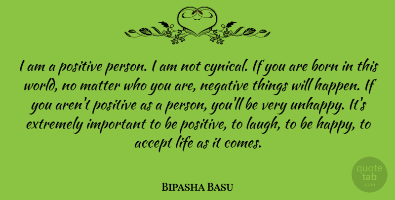 Bipasha Basu Quote About Laughing, Cynical, Being Positive: I Am A Positive Person...