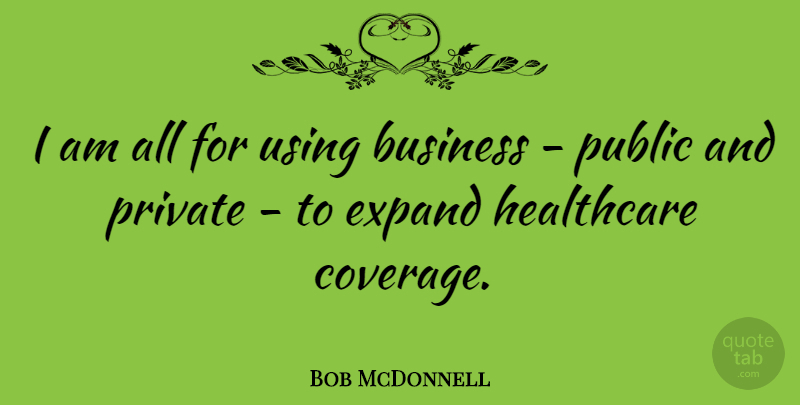 Bob McDonnell Quote About Healthcare, Coverage: I Am All For Using...