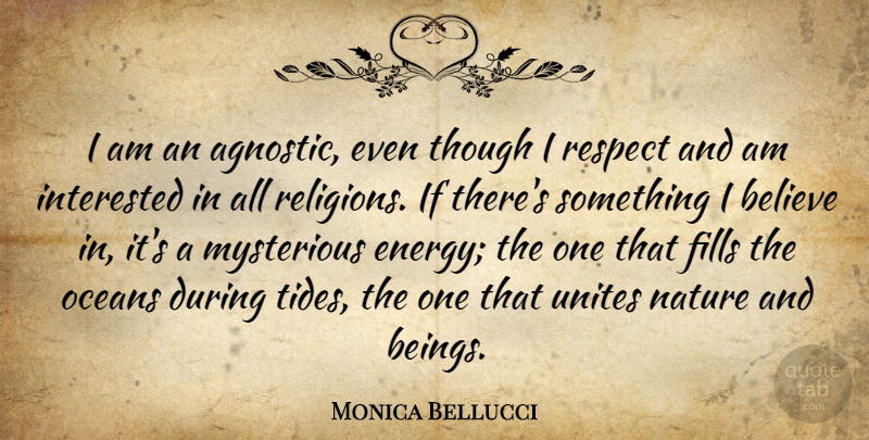 Monica Bellucci Quote About Believe, Ocean, Tides: I Am An Agnostic Even...