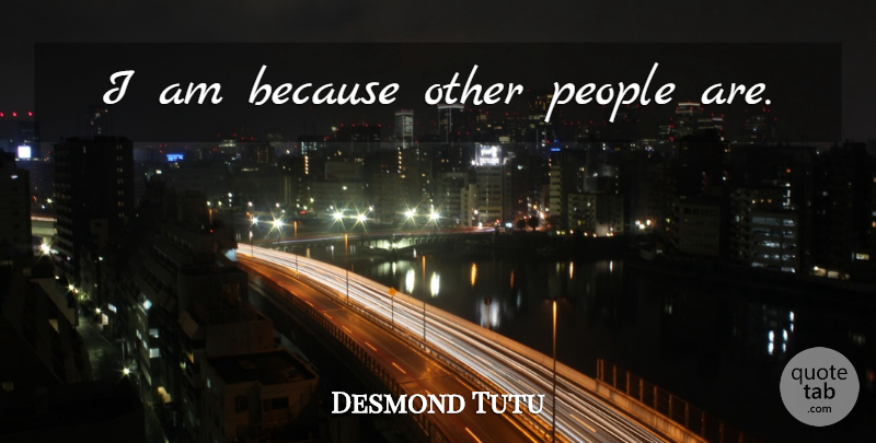 Desmond Tutu Quote About People: I Am Because Other People...