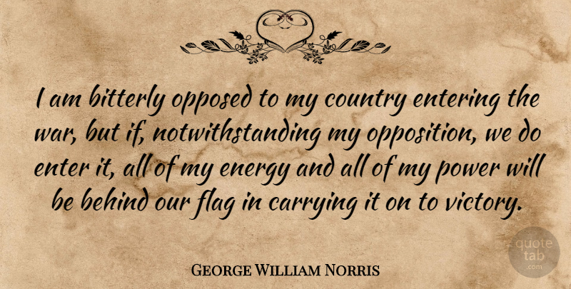 George William Norris Quote About Behind, Carrying, Country, Energy, Entering: I Am Bitterly Opposed To...