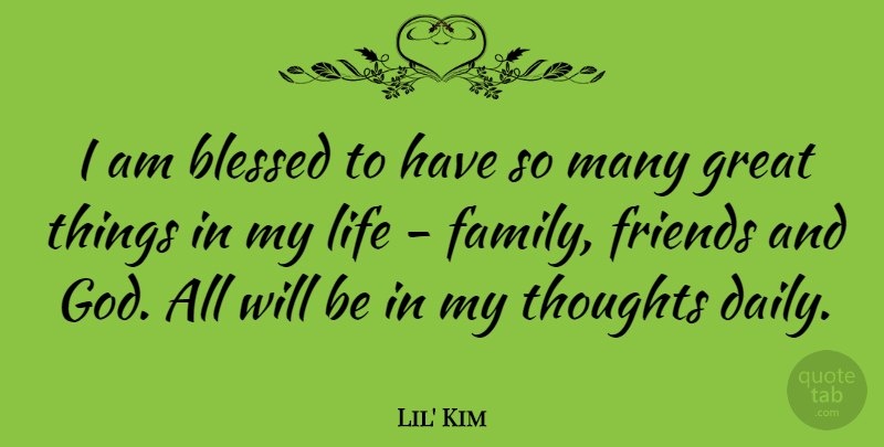 Lil' Kim Quote About Blessed, Great, Life, Thoughts: I Am Blessed To Have...
