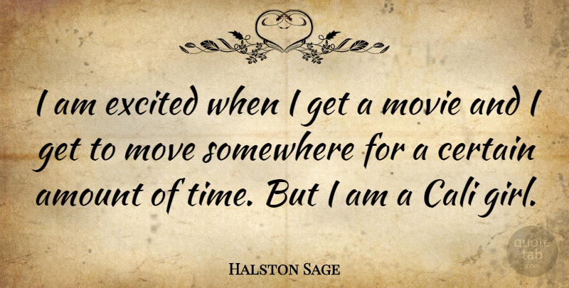 Halston Sage Quote About Amount, Certain, Move, Somewhere, Time: I Am Excited When I...