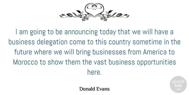 Donald Evans Quote About America, Announcing, Bring, Business, Businesses: I Am Going To Be...