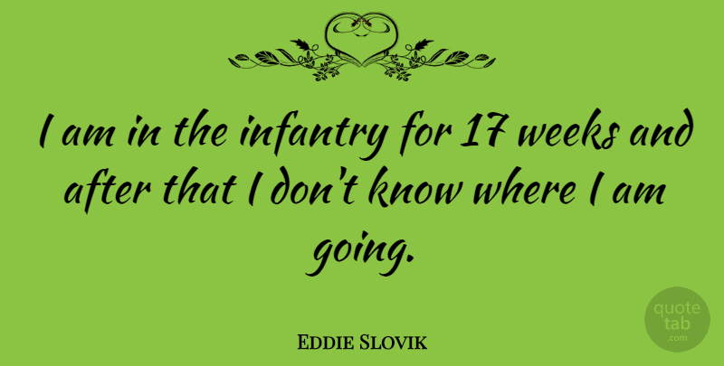 Eddie Slovik Quote About Infantry, Week, Knows: I Am In The Infantry...