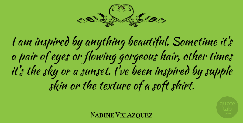 Nadine Velazquez Quote About Beautiful, Sunset, Eye: I Am Inspired By Anything...
