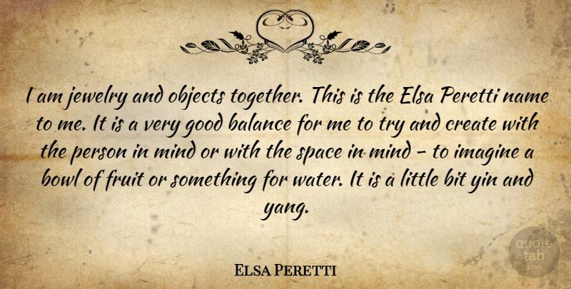 Elsa Peretti Quote About Balance, Bit, Bowl, Create, Fruit: I Am Jewelry And Objects...