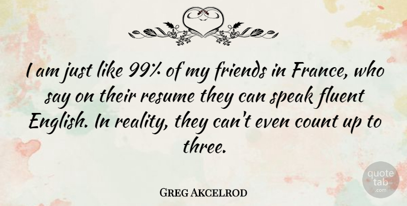 Greg Akcelrod Quote About Count, Fluent, Resume: I Am Just Like 99...