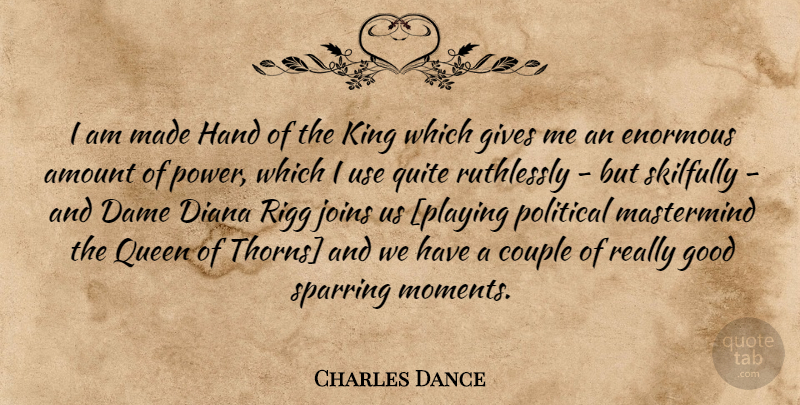 Charles Dance Quote About Queens, Kings, Couple: I Am Made Hand Of...
